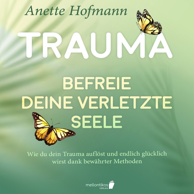 Book cover for Trauma: Befreie deine verletzte Seele - Wie du dein Trauma auflöst und endlich glücklich wirst dank bewährter Methoden