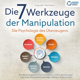Die 7 Werkzeuge der Manipulation - Die Psychologie des Überzeugens: Wie Sie die suggestive Kommunikation zu Ihrem Vorteil nutzen - Inkl. vieler Manipulationstechniken, Übungen & Sprachtricks als Hörbuch