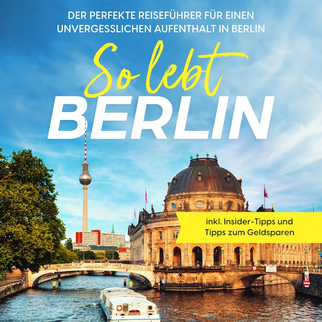 Book cover for So lebt Berlin: Der perfekte Reiseführer für einen unvergesslichen Aufenthalt in Berlin - inkl. Insider-Tipps und Tipps zum Geldsparen