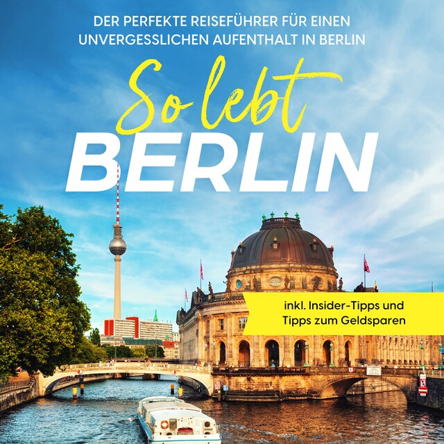 Buchcover für So lebt Berlin: Der perfekte Reiseführer für einen unvergesslichen Aufenthalt in Berlin - inkl. Insider-Tipps und Tipps zum Geldsparen