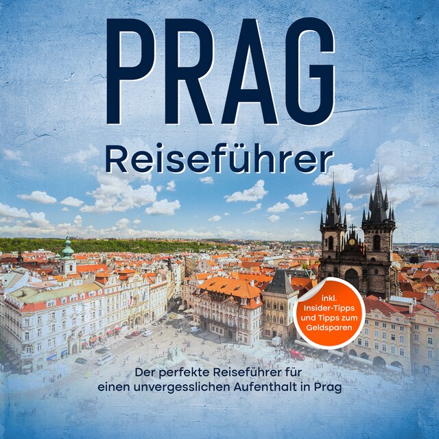 Buchcover für Reiseführer Prag: Der perfekte Reiseführer für einen unvergesslichen Aufenthalt in Prag - inkl. Insider-Tipps und Tipps zum Geldsparen