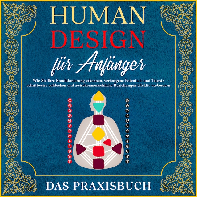 Portada de libro para Human Design für Anfänger - Das Praxisbuch: Wie Sie Ihre Konditionierung erkennen, verborgene Potentiale und Talente schrittweise aufdecken und zwischenmenschliche Beziehungen effektiv verbessern