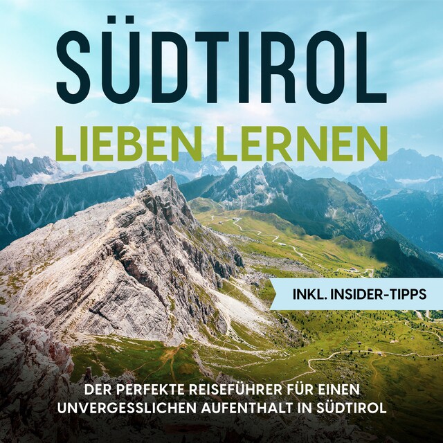 Buchcover für Südtirol lieben lernen: Der perfekte Reiseführer für einen unvergesslichen Aufenthalt in Südtirol - inkl. Insider-Tipps