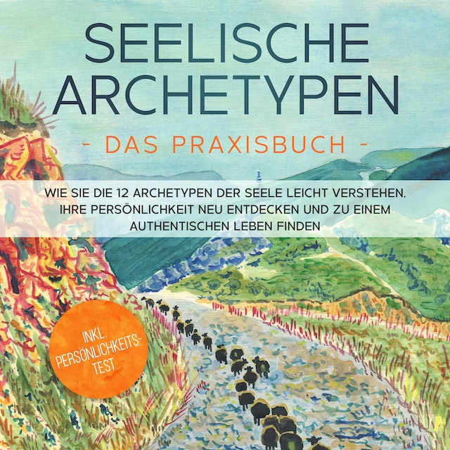 Book cover for Seelische Archetypen - Das Praxisbuch: Wie Sie die 12 Archetypen der Seele leicht verstehen, Ihre Persönlichkeit neu entdecken und zu einem authentischen Leben finden | inkl. Persönlichkeitstest