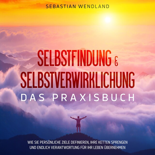 Buchcover für Selbstfindung & Selbstverwirklichung - Das Praxisbuch: Wie Sie persönliche Ziele definieren, Ihre Ketten sprengen und endlich Verantwortung für Ihr Leben übernehmen