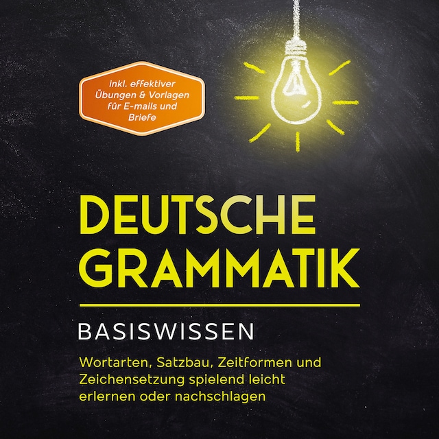 Book cover for Deutsche Grammatik - Basiswissen: Wortarten, Satzbau, Zeitformen und Zeichensetzung spielend leicht erlernen oder nachschlagen - inkl. effektiver Übungen & Vorlagen für Emails und Briefe