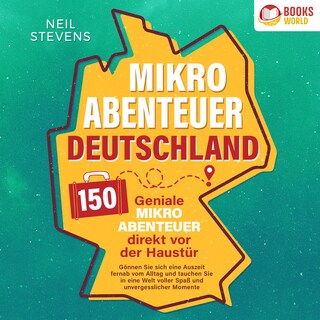 Mikroabenteuer Deutschland - 150 geniale Mikroabenteuer direkt vor der Haustür: Gönnen Sie sich eine Auszeit fernab vom Alltag und tauchen Sie in eine Welt voller Spaß und unvergesslicher Momente ein als Hörbuch