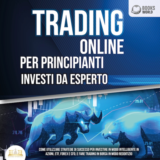 Copertina del libro per Trading Online Per Principianti Investi Da Esperto: Come utilizzare strategie di successo per investire in modo intelligente in azioni, etf, forex e cfd, e fare trading in borsa in modo redditizio