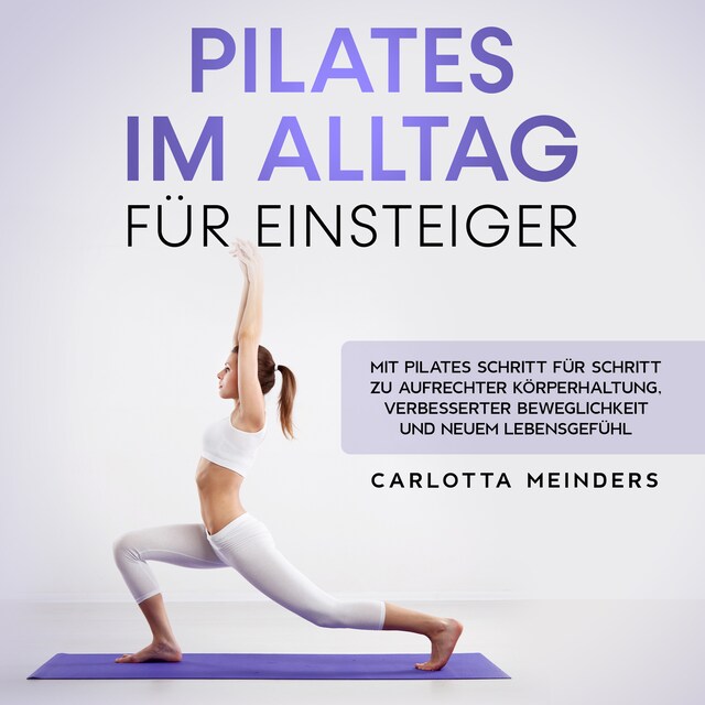 Bokomslag for Pilates im Alltag für Einsteiger: Mit Pilates Schritt für Schritt zu aufrechter Körperhaltung, verbesserter Beweglichkeit und neuem Lebensgefühl