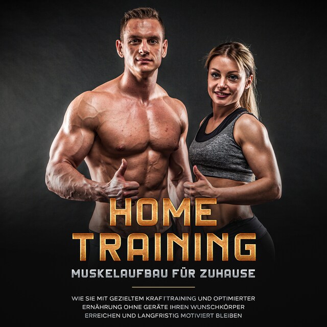 Book cover for Home Training - Muskelaufbau für Zuhause: Wie Sie mit gezieltem Krafttraining und optimierter Ernährung ohne Geräte Ihren Wunschkörper erreichen und langfristig motiviert bleiben