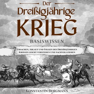 Der Dreißigjährige Krieg - Basiswissen: Ursachen, Ablauf und Folgen des Dreißigjährigen Krieges leicht verstehen und nachvollziehen als Hörbuch