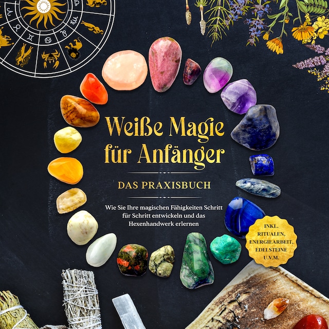 Couverture de livre pour Weiße Magie für Anfänger - Das Praxisbuch: Wie Sie Ihre magischen Fähigkeiten Schritt für Schritt entwickeln und das Hexenhandwerk erlernen - inkl. Ritualen, Energiearbeit, Edelsteine u.v.m.