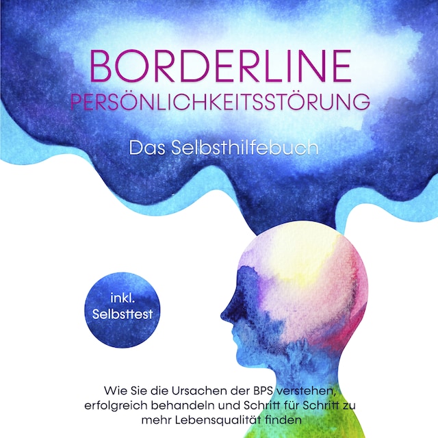 Boekomslag van Borderline Persönlichkeitsstörung - Das Selbsthilfebuch: Wie Sie die Ursachen der BPS verstehen, erfolgreich behandeln und Schritt für Schritt zu mehr Lebensqualität finden - inkl. Selbsttest