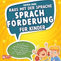 Raus mit der Sprache - Sprachförderung für Kinder: Wie Sie die Sprachentwicklung von Ihrem Kind optimal fördern, damit es Kindergarten & Schule perfekt meistert (inkl. Logopädie- und Sprachspiele)