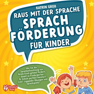 Raus mit der Sprache - Sprachförderung für Kinder: Wie Sie die Sprachentwicklung von Ihrem Kind optimal fördern, damit es Kindergarten & Schule perfekt meistert (inkl. Logopädie- und Sprachspiele) als Hörbuch