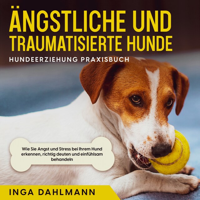 Portada de libro para Ängstliche und traumatisierte Hunde erziehen und stärken - Hundeerziehung Praxisbuch: Wie Sie Angst und Stress bei Ihrem Hund erkennen, richtig deuten und einfühlsam behandeln