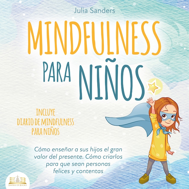 Book cover for Mindfulness para niños: Cómo enseñar a sus hijos el gran valor del presente. Cómo criarlos para que sean personas felices y contentas - incluye diario de mindfulness para niños