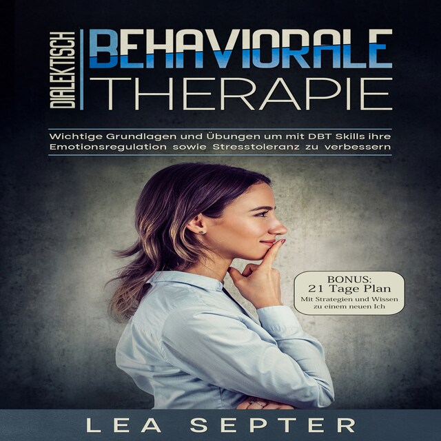 Kirjankansi teokselle Dialektisch Behaviorale Therapie: Wichtige Grundlagen und Übungen um mit DBT Skills ihre Emotionsregulation sowie Stresstoleranz zu verbessern (Psychologie, Band 2)