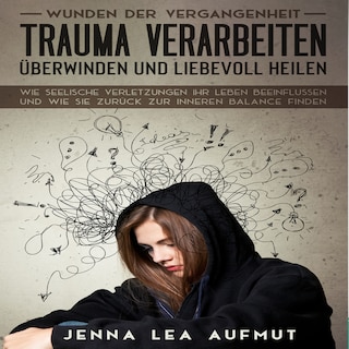 Wunden der Vergangenheit - Trauma verarbeiten, überwinden und liebevoll heilen: Wie Seelische Verletzungen ihr Leben beeinflussen und wie Sie zurück zur inneren Balance finden als Hörbuch