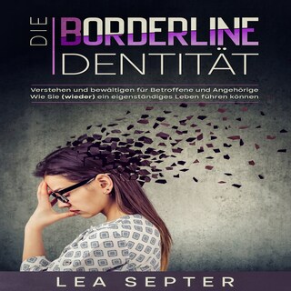 Die Borderline Identität: Verstehen und bewältigen für Betroffene und Angehörige Wie Sie (wieder) ein eigenständiges Leben führen können. als Hörbuch