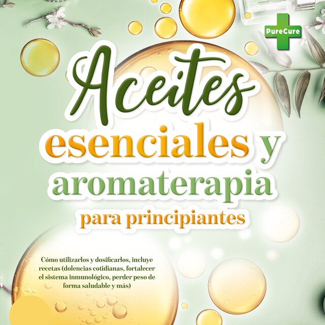 Boekomslag van Aceites esenciales y aromaterapia para principiantes: Cómo utilizarlos y dosificarlos, incluye recetas (dolencias cotidianas, fortalecer el sistema inmunológico, perder peso de forma saludable y más)