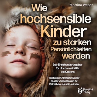 Wie hochsensible Kinder zu starken Persönlichkeiten werden - Der Erziehungsratgeber für Hochsensibilität bei Kindern: Wie Sie gefühlsstarke Kinder besser verstehen und ihr Selbstbewusstsein stärken als Hörbuch