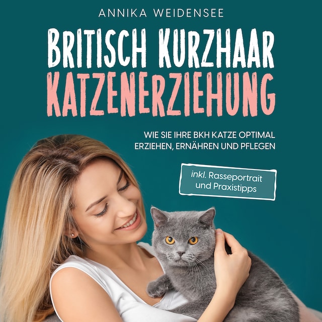 Copertina del libro per Britisch Kurzhaar Katzenerziehung: Wie Sie Ihre BKH Katze optimal erziehen, ernähren und pflegen - inkl. Rasseportrait und Praxistipps