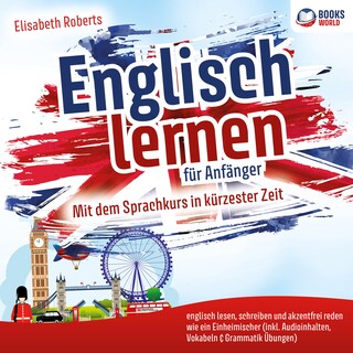 Englisch lernen für Anfänger: Mit dem Sprachkurs in kürzester Zeit englisch lesen, schreiben und akzentfrei reden wie ein Einheimischer als Hörbuch