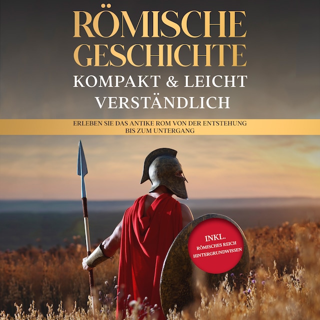 Kirjankansi teokselle Römische Geschichte – kompakt & leicht verständlich: Erleben Sie das antike Rom von der Entstehung bis zum Untergang - inkl. römisches Reich Hintergrundwissen