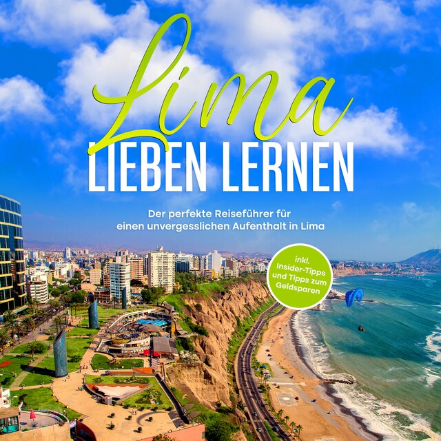 Book cover for Lima lieben lernen: Der perfekte Reiseführer für einen unvergesslichen Aufenthalt in Lima - inkl. Insider-Tipps und Tipps zum Geldsparen