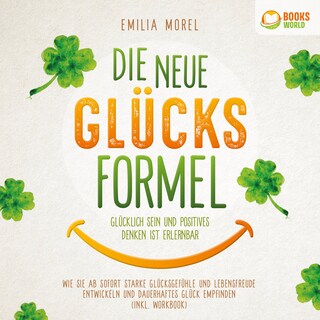 Die neue Glücksformel - Glücklich sein und positives Denken ist erlernbar: Wie Sie ab sofort starke Glücksgefühle und Lebensfreude entwickeln und dauerhaftes Glück empfinden (inkl. Workbook) als Hörbuch