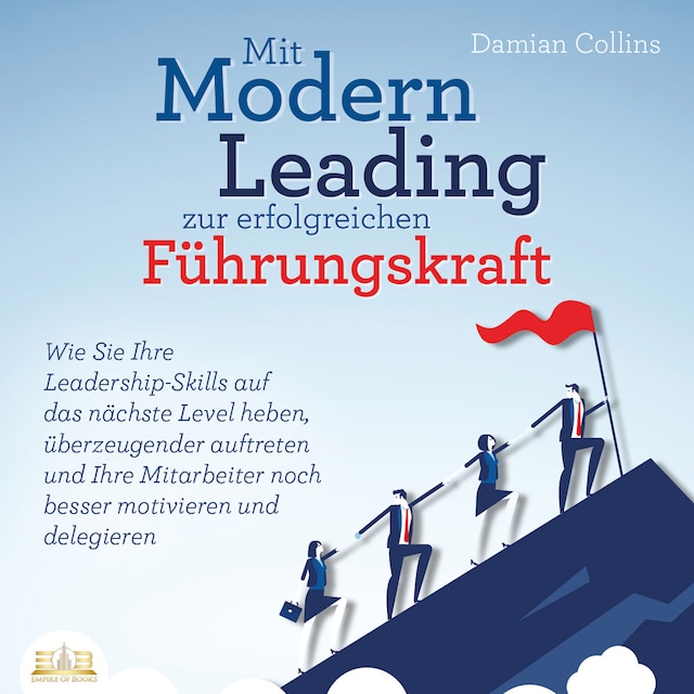 Book cover for Mit Modern Leading zur erfolgreichen Führungskraft werden: Wie Sie Ihre Leadership-Skills auf das nächste Level heben, überzeugender auftreten und Ihre Mitarbeiter noch besser motivieren & delegieren