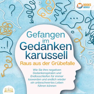 Grübeln stoppen - Raus aus der Grübelfalle: Wie Sie ab sofort das Gedankenkarussel in Ihrem Kopf beenden und endlich wieder ein unbeschwertes Leben ohne negative Gedanken führen (inkl. Workbook) als Hörbuch