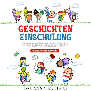 Geschichten zur Einschulung: Das geniale Kinderbuch ab 6 Jahren für Jungen und Mädchen - Kindergeschichten, die Mut machen für den Schulanfang und die erste Klasse - gegen Angst und Nervosität als Hörbuch