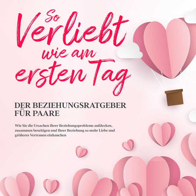 Bogomslag for So verliebt wie am ersten Tag – Der Beziehungsratgeber für Paare: Wie Sie die Ursachen Ihrer Beziehungsprobleme aufdecken, zusammen beseitigen und Ihrer Beziehung so mehr Liebe und größeres Vertrauen einhauchen