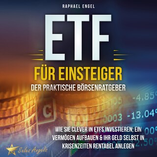 ETF für Einsteiger – Der praktische Börsenratgeber: Wie Sie clever in ETFs investieren, ein Vermögen aufbauen & Ihr Geld selbst in Krisenzeiten rentabel anlegen als Hörbuch