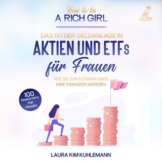 How to be a rich girl: Das 1x1 der Geldanlage in Aktien und ETFs für Frauen – Wie Sie zur Königin über Ihre Finanzen werden - 100 Finanztipps für Frauen als Hörbuch
