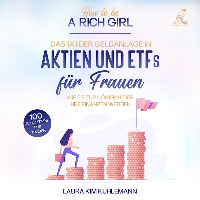 How to be a rich girl: Das 1x1 der Geldanlage in Aktien und ETFs für Frauen – Wie Sie zur Königin über Ihre Finanzen werden - 100 Finanztipps für Frauen