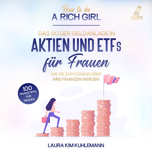 Bokomslag för How to be a rich girl: Das 1x1 der Geldanlage in Aktien und ETFs für Frauen – Wie Sie zur Königin über Ihre Finanzen werden - 100 Finanztipps für Frauen