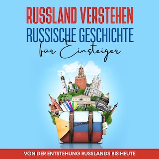 Russland verstehen - Russische Geschichte für Einsteiger: Von der Entstehung Russlands bis heute als Hörbuch