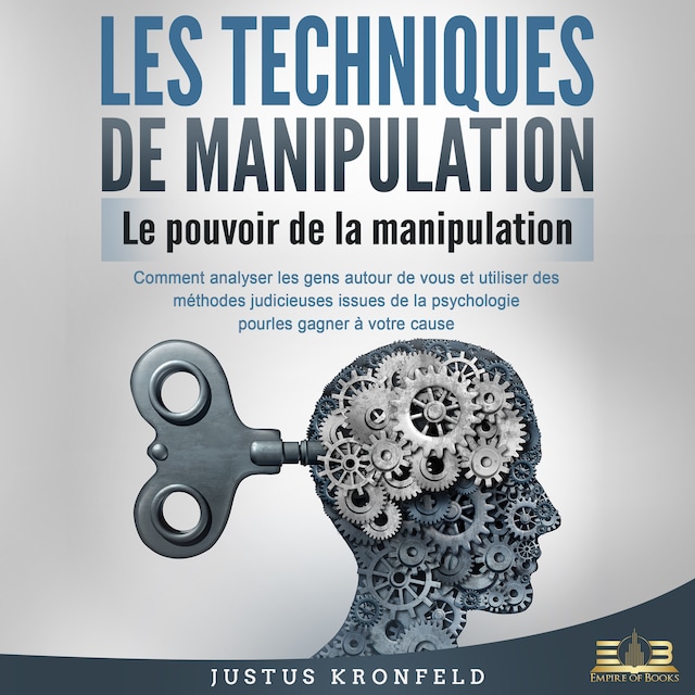 Buchcover für LES TECHNIQUES DE MANIPULATION - Le pouvoir de la manipulation: Comment analyser les gens autour de vous et utiliser des méthodes judicieuses issues de la psychologie pour les gagner à votre cause