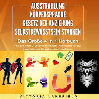 AUSSTRAHLUNG | KÖRPERSPRACHE | GESETZ DER ANZIEHUNG | SELBSTBEWUSSTSEIN STÄRKEN - Das Große 4 in 1 Buch: Wie Sie mehr Charisma entwickeln, Menschen für sich gewinnen und Selbstvertrauen aufbauen als Hörbuch