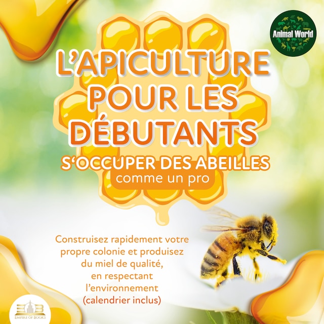 Couverture de livre pour L'APICULTURE POUR LES DÉBUTANTS - S'occuper des abeilles comme un pro: Construisez rapidement votre propre colonie et produisez du miel de qualité, en respectant l'environnement (calendrier inclus)