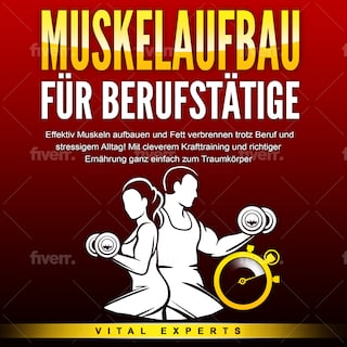 MUSKELAUFBAU FÜR BERUFSTÄTIGE: Effektiv Muskeln aufbauen und Fett verbrennen trotz Beruf und stressigem Alltag! Mit cleverem Krafttraining und richtiger Ernährung ganz einfach zum Traumkörper als Hörbuch