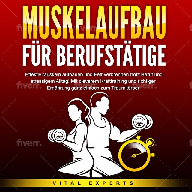 Okładka książki dla MUSKELAUFBAU FÜR BERUFSTÄTIGE: Effektiv Muskeln aufbauen und Fett verbrennen trotz Beruf und stressigem Alltag! Mit cleverem Krafttraining und richtiger Ernährung ganz einfach zum Traumkörper