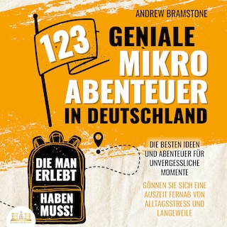 123 geniale Mikroabenteuer in Deutschland, die man erlebt haben muss!: Die besten Ideen und Abenteuer für unvergessliche Momente - Gönnen Sie sich eine Auszeit fernab von Alltagsstress und Langeweile als Hörbuch