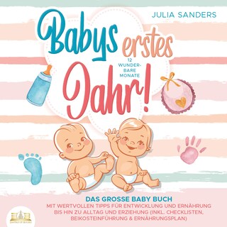 Babys erstes Jahr! 12 wunderbare Monate: Das große Baby Buch mit wertvollen Tipps für Entwicklung und Ernährung bis hin zu Alltag und Erziehung (inkl. Checklisten, Beikosteinführung & Ernährungsplan) als Hörbuch