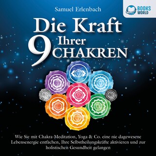 Die Kraft Ihrer 9 Chakren: Wie Sie mit Chakra-Meditation, Yoga & Co. eine nie dagewesene Lebensenergie entfachen, Ihre Selbstheilungskräfte aktivieren und zur holistischen Gesundheit gelangen als Hörbuch