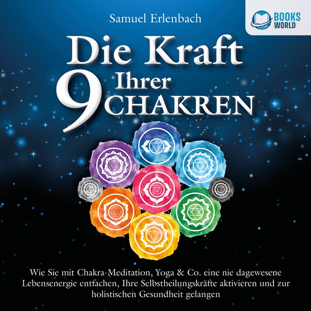 Portada de libro para Die Kraft Ihrer 9 Chakren: Wie Sie mit Chakra-Meditation, Yoga & Co. eine nie dagewesene Lebensenergie entfachen, Ihre Selbstheilungskräfte aktivieren und zur holistischen Gesundheit gelangen