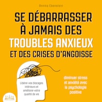 Se débarrasser à jamais des troubles anxieux et des crises d'angoisse - Diminuer stress et anxiété avec la psychologie positive: Libérer vos blocages intérieurs et améliorer votre qualité de vie